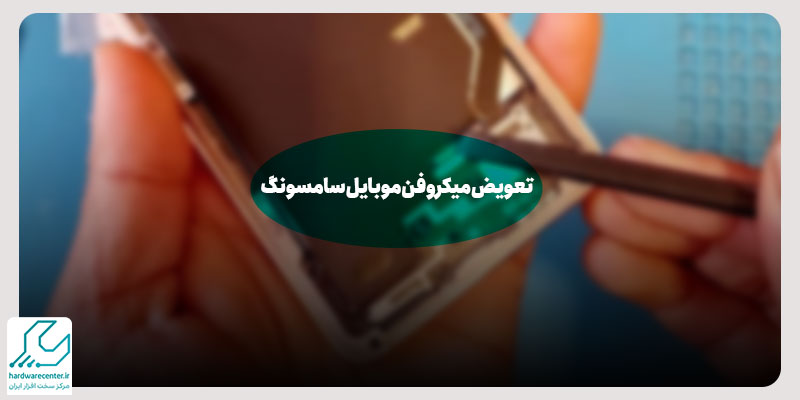 تعویض میکروفن موبایل سامسونگ